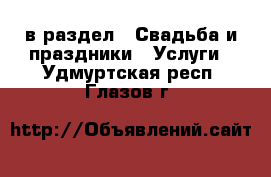  в раздел : Свадьба и праздники » Услуги . Удмуртская респ.,Глазов г.